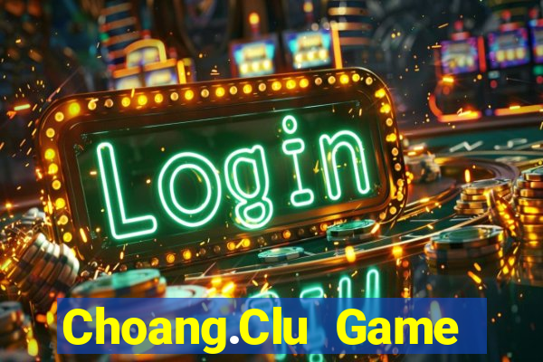 Choang.Clu Game Bài Tài Xỉu