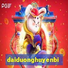 daiduonghuyenbi