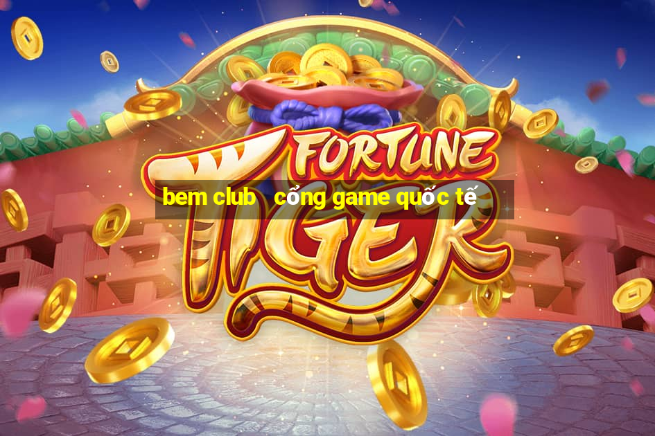 bem club   cổng game quốc tế