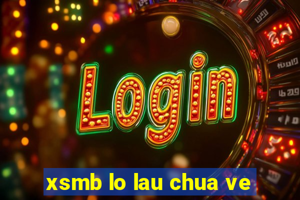 xsmb lo lau chua ve