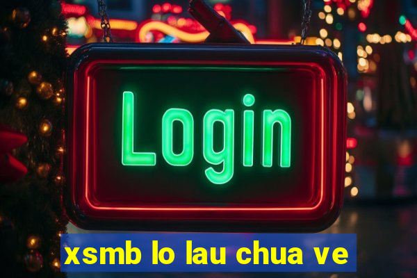 xsmb lo lau chua ve