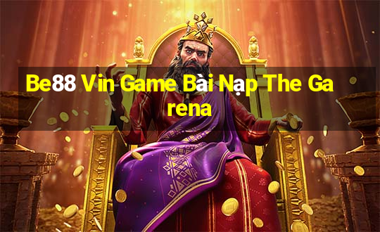 Be88 Vin Game Bài Nạp The Garena