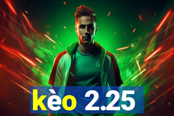 kèo 2.25