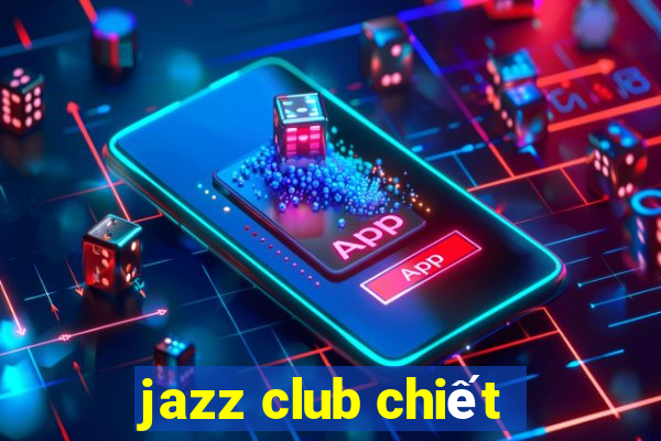 jazz club chiết