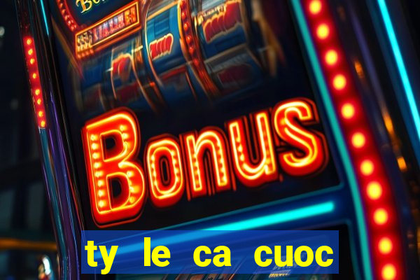 ty le ca cuoc chau au