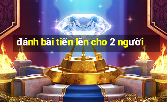 đánh bài tiến lên cho 2 người