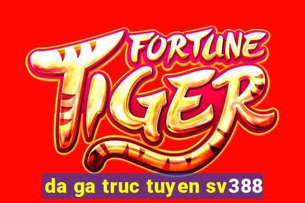 da ga truc tuyen sv388