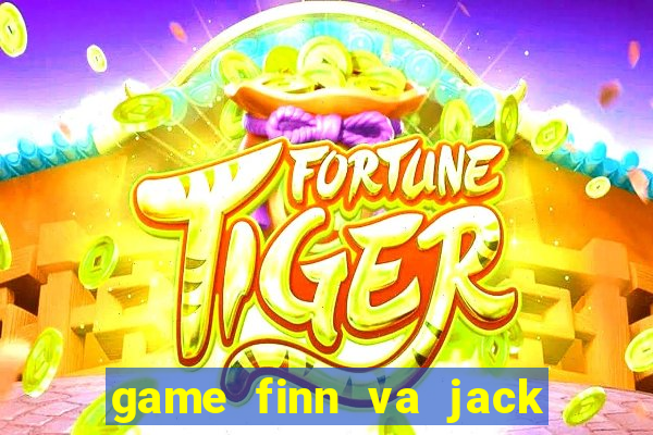 game finn va jack danh bai