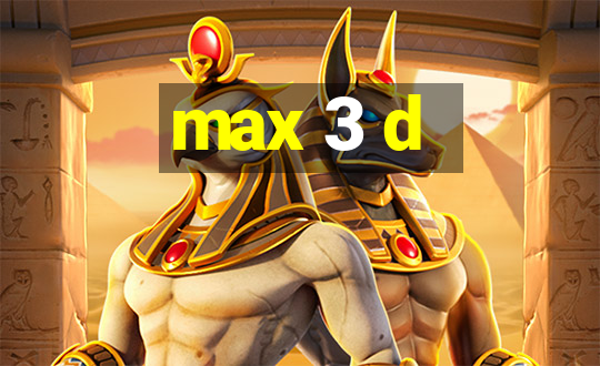 max 3 d