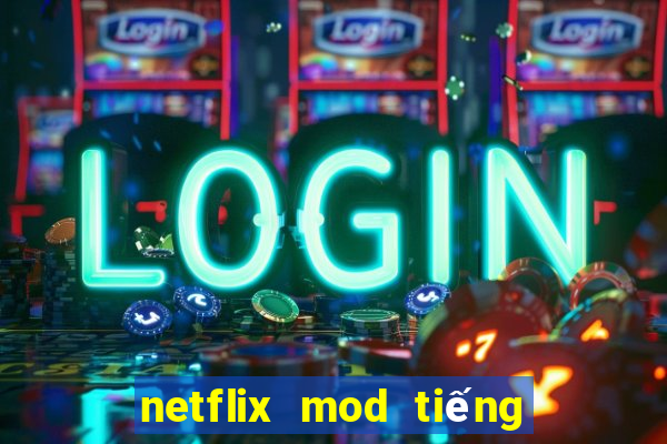 netflix mod tiếng việt 2022