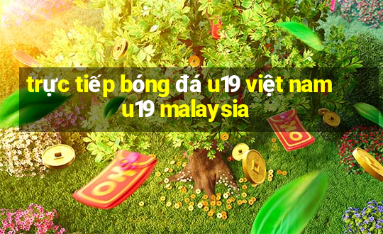 trực tiếp bóng đá u19 việt nam u19 malaysia