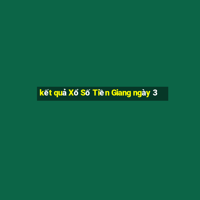 kết quả Xổ Số Tiền Giang ngày 3