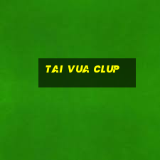 tai vua clup