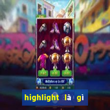 highlight là gì trong game