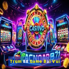 Trum 88 Game Bài Vui