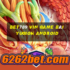 Bet789 Vin Game Bài Yugioh Android