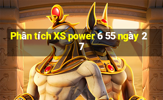 Phân tích XS power 6 55 ngày 27