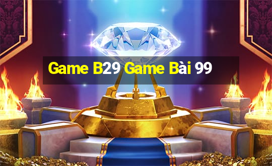 Game B29 Game Bài 99