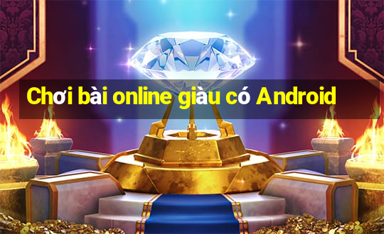 Chơi bài online giàu có Android