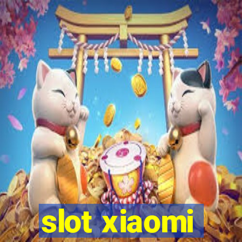 slot xiaomi