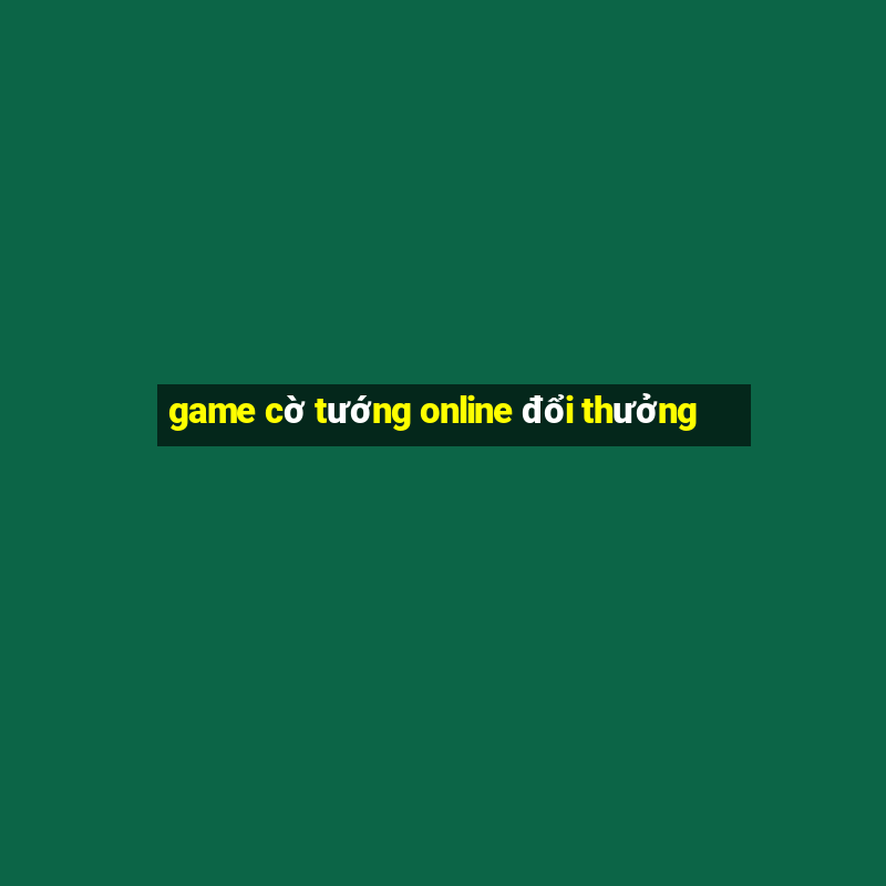 game cờ tướng online đổi thưởng