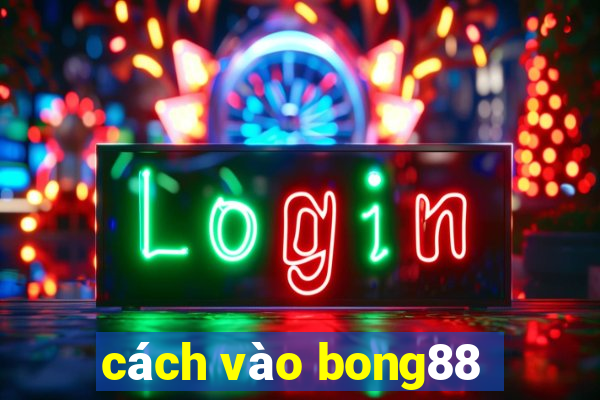 cách vào bong88