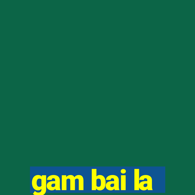 gam bai la