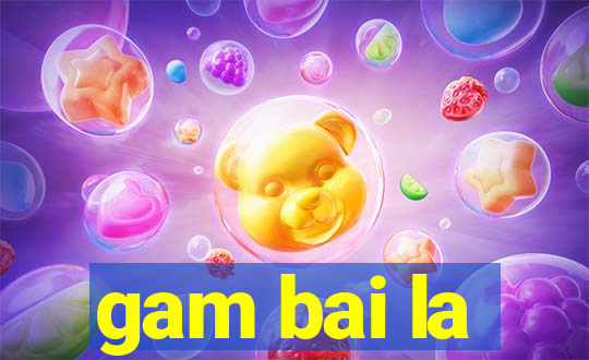 gam bai la