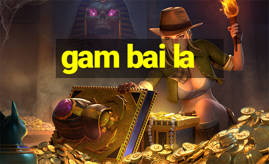 gam bai la