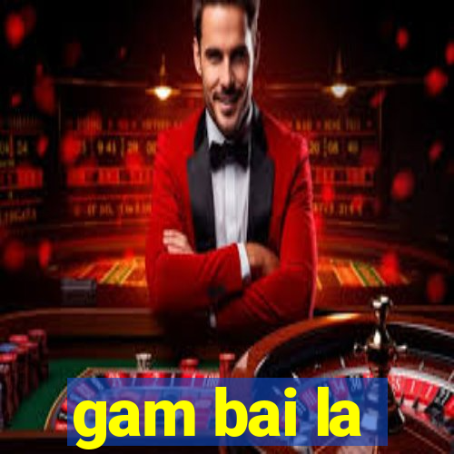 gam bai la