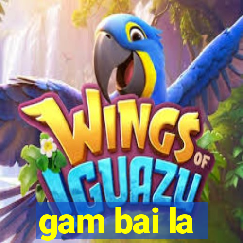 gam bai la