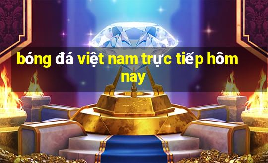 bóng đá việt nam trực tiếp hôm nay