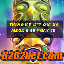 THỐNG KÊ KẾT QUẢ XS Mega 6 45 ngày 10