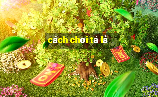 cách chơi tá lả