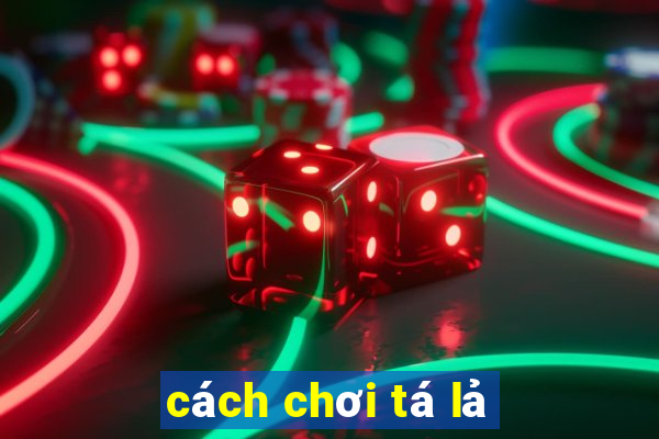 cách chơi tá lả