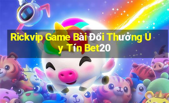 Rickvip Game Bài Đổi Thưởng Uy Tín Bet20