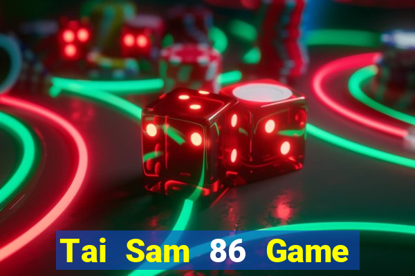 Tai Sam 86 Game Bài Đổi Thưởng B52