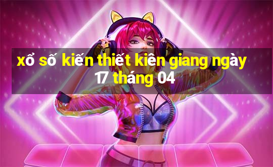 xổ số kiến thiết kiên giang ngày 17 tháng 04