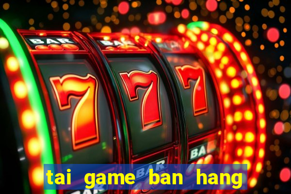 tai game ban hang nau an