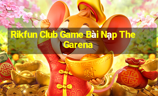 Rikfun Club Game Bài Nạp The Garena