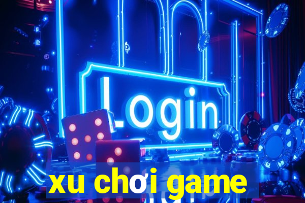 xu chơi game