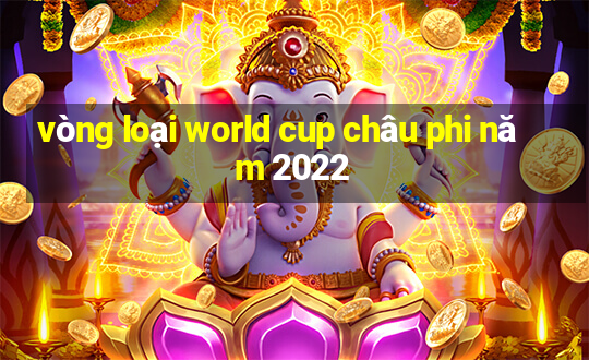 vòng loại world cup châu phi năm 2022