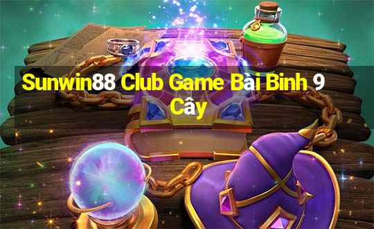 Sunwin88 Club Game Bài Binh 9 Cây