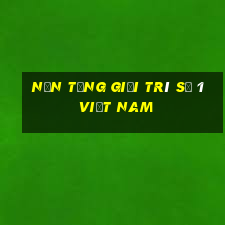 Nền tảng giải trí số 1 Việt nam