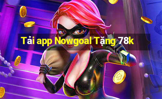 Tải app Nowgoal Tặng 78k