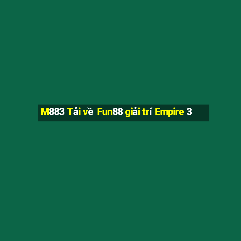 M883 Tải về Fun88 giải trí Empire 3