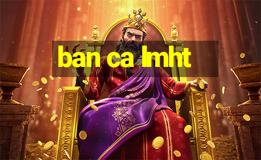 ban ca lmht