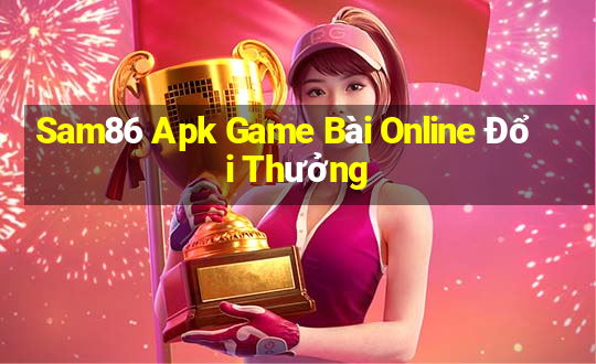 Sam86 Apk Game Bài Online Đổi Thưởng