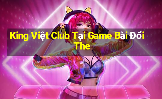 King Việt Club Tại Game Bài Đổi The