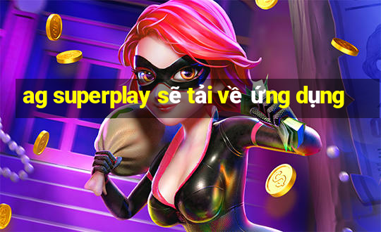 ag superplay sẽ tải về ứng dụng